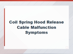 Coil Spring Hood Release Cable Malfunction Symptoms