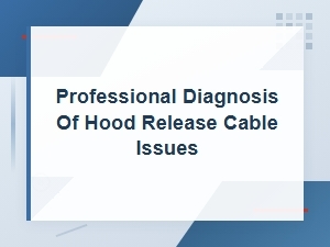 Professional Diagnosis of Hood Release Cable Issues and Solutions