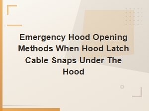 Emergency Hood Opening Methods When Hood Latch Cable Snaps Under the Hood