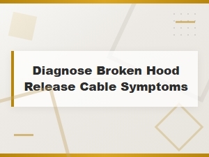 Symptoms of a Broken Hood Release Cable