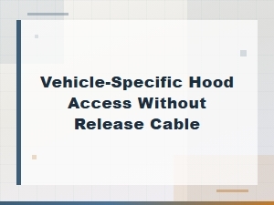 Vehicle-Specific Hood Access Without Release Cable